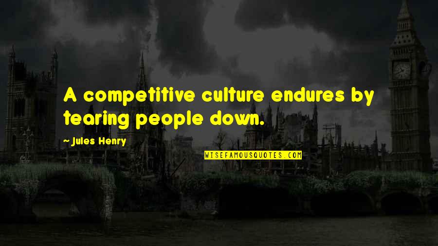 Good Anti Racist Quotes By Jules Henry: A competitive culture endures by tearing people down.
