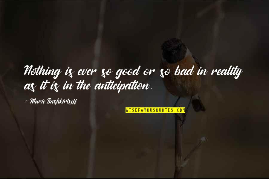 Good Anticipation Quotes By Marie Bashkirtseff: Nothing is ever so good or so bad