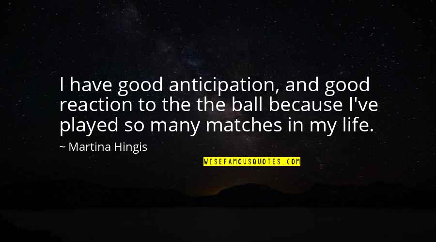 Good Anticipation Quotes By Martina Hingis: I have good anticipation, and good reaction to