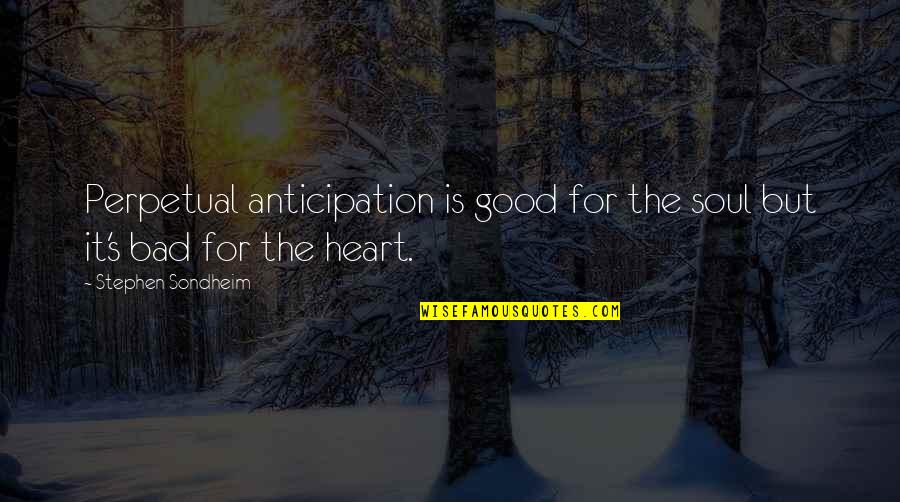 Good Anticipation Quotes By Stephen Sondheim: Perpetual anticipation is good for the soul but