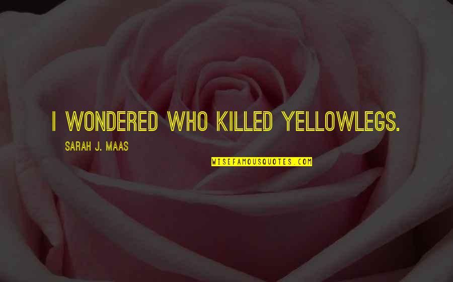 Good Aphorism Quotes By Sarah J. Maas: I wondered who killed Yellowlegs. Good Aphorism Quotes By Sarah J. Maas: I wondered who killed Yellowlegs.