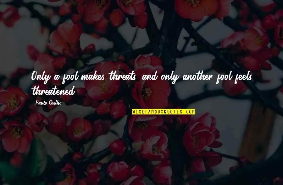 Good Aphrodisiac Quotes By Paulo Coelho: Only a fool makes threats, and only another