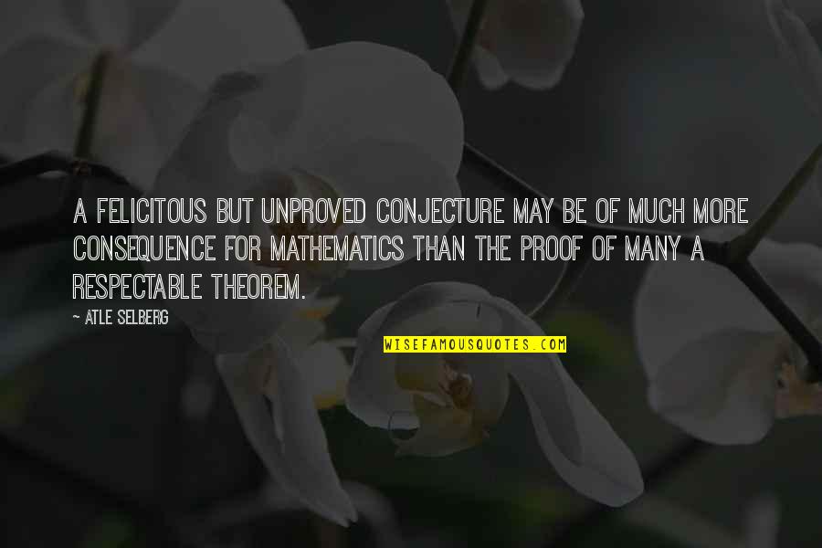 Good Apples At The Top Of The Tree Quote Quotes By Atle Selberg: A felicitous but unproved conjecture may be of