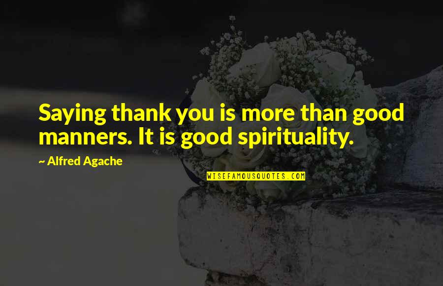 Good Appreciation Quotes By Alfred Agache: Saying thank you is more than good manners.