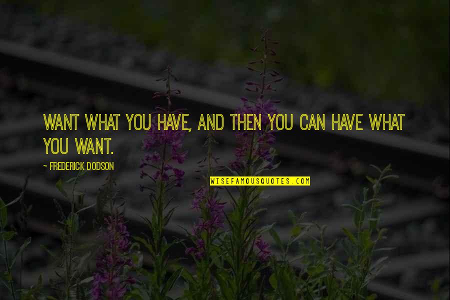 Good Appreciation Quotes By Frederick Dodson: Want what you have, and then you can Good Appreciation Quotes By Frederick Dodson: Want what you have, and then you can
