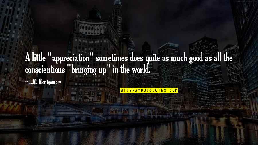 Good Appreciation Quotes By L.M. Montgomery: A little "appreciation" sometimes does quite as much Good Appreciation Quotes By L.M. Montgomery: A little "appreciation" sometimes does quite as much