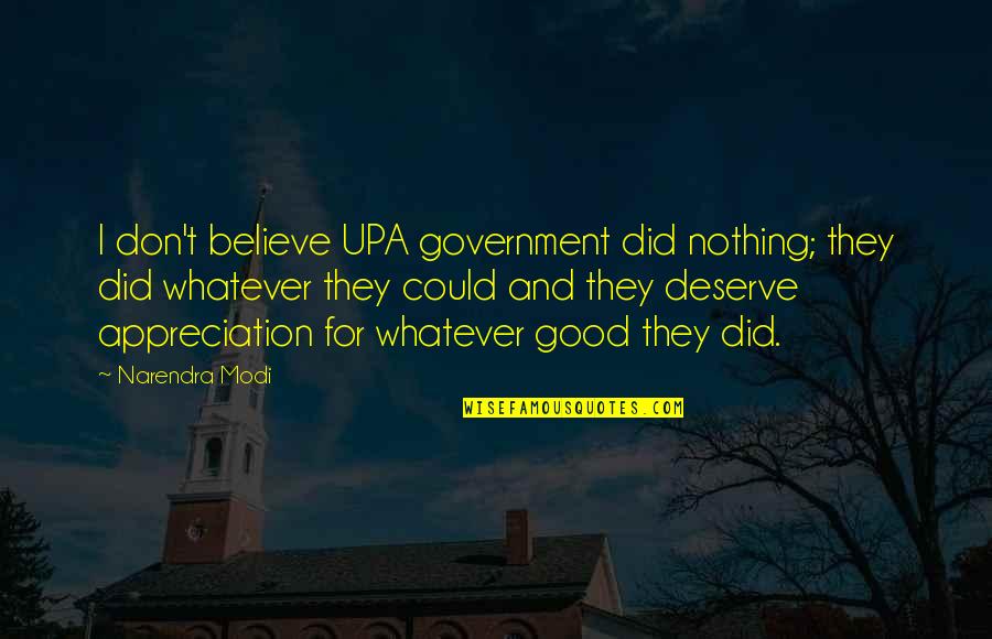 Good Appreciation Quotes By Narendra Modi: I don't believe UPA government did nothing; they Good Appreciation Quotes By Narendra Modi: I don't believe UPA government did nothing; they