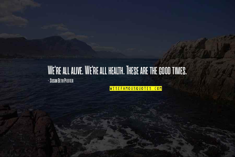 Good Appreciation Quotes By Susan Beth Pfeffer: We're all alive. We're all health. These are Good Appreciation Quotes By Susan Beth Pfeffer: We're all alive. We're all health. These are