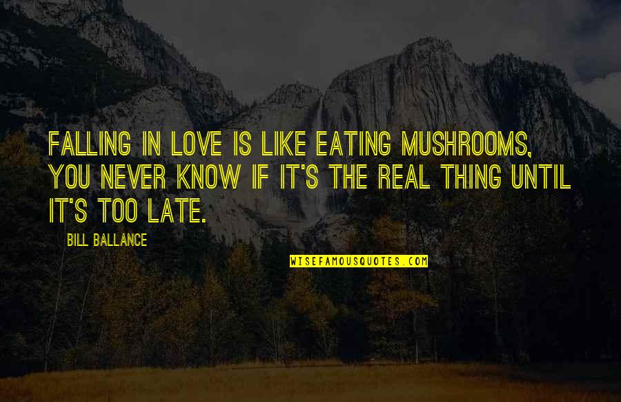 Good Appropriate Senior Quotes By Bill Ballance: Falling in love is like eating mushrooms, you