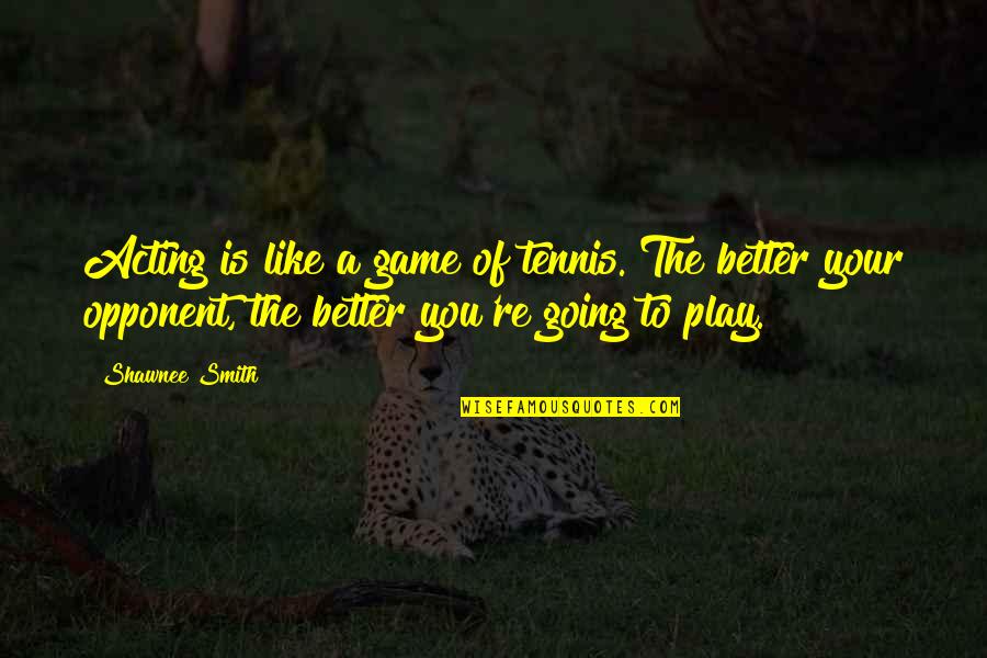 Good Appropriate Senior Quotes By Shawnee Smith: Acting is like a game of tennis. The