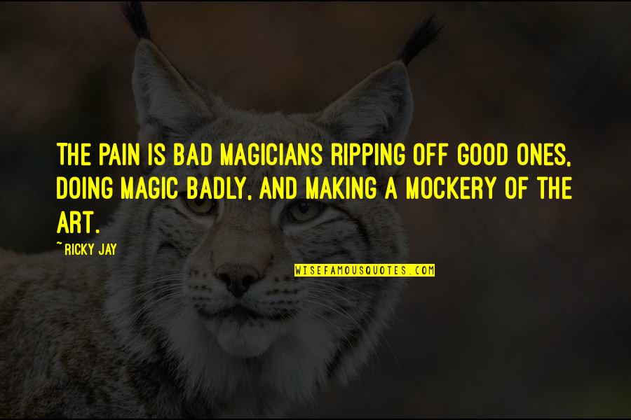 Good Art Bad Art Quotes By Ricky Jay: The pain is bad magicians ripping off good