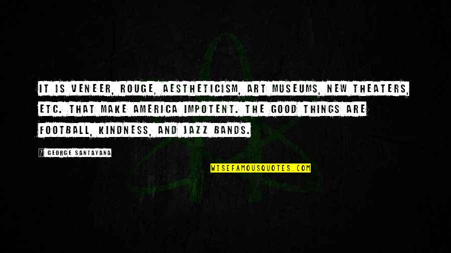 Good Art Is Quotes By George Santayana: It is veneer, rouge, aestheticism, art museums, new