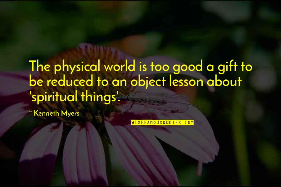 Good Art Is Quotes By Kenneth Myers: The physical world is too good a gift