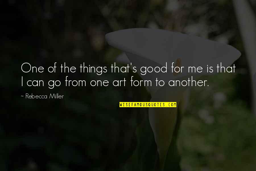 Good Art Is Quotes By Rebecca Miller: One of the things that's good for me