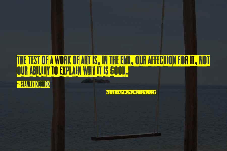Good Art Is Quotes By Stanley Kubrick: The test of a work of art is,