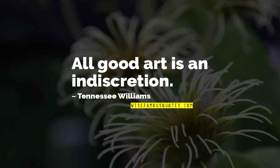 Good Art Is Quotes By Tennessee Williams: All good art is an indiscretion.