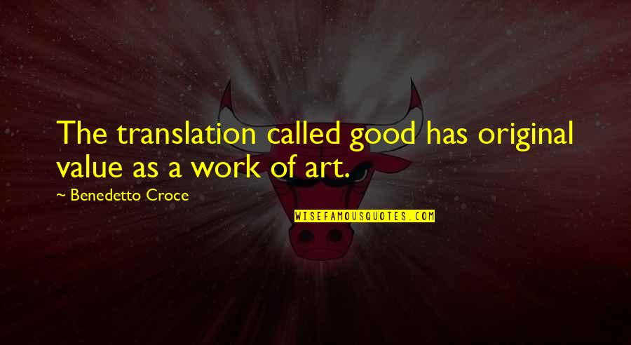 Good Art Work Quotes By Benedetto Croce: The translation called good has original value as