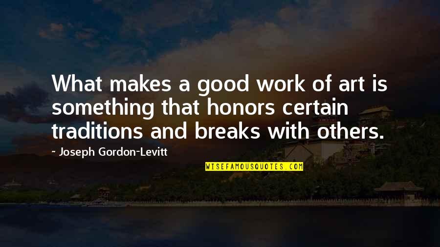 Good Art Work Quotes By Joseph Gordon-Levitt: What makes a good work of art is