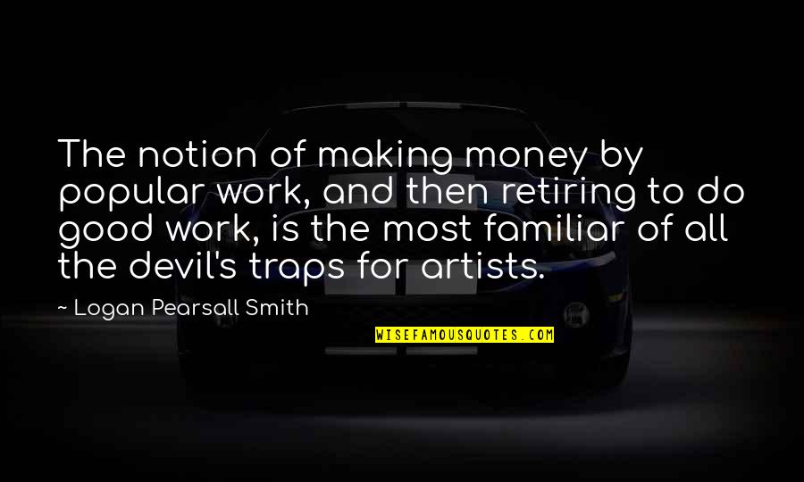 Good Art Work Quotes By Logan Pearsall Smith: The notion of making money by popular work,