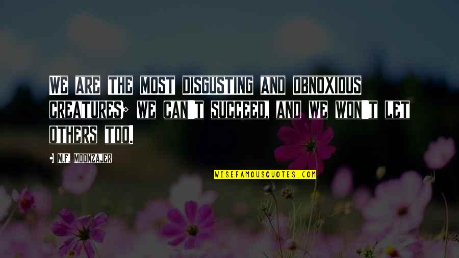 Good Art Work Quotes By M.F. Moonzajer: We are the most disgusting and obnoxious creatures; Good Art Work Quotes By M.F. Moonzajer: We are the most disgusting and obnoxious creatures;