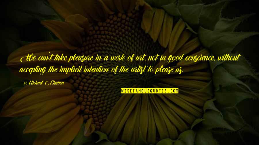 Good Art Work Quotes By Michael Chabon: We can't take pleasure in a work of Good Art Work Quotes By Michael Chabon: We can't take pleasure in a work of