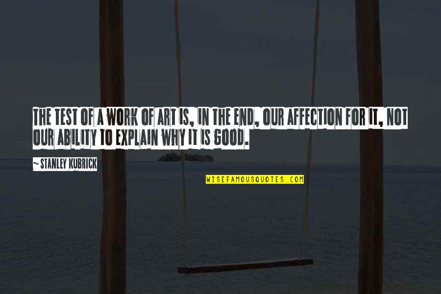 Good Art Work Quotes By Stanley Kubrick: The test of a work of art is, Good Art Work Quotes By Stanley Kubrick: The test of a work of art is,