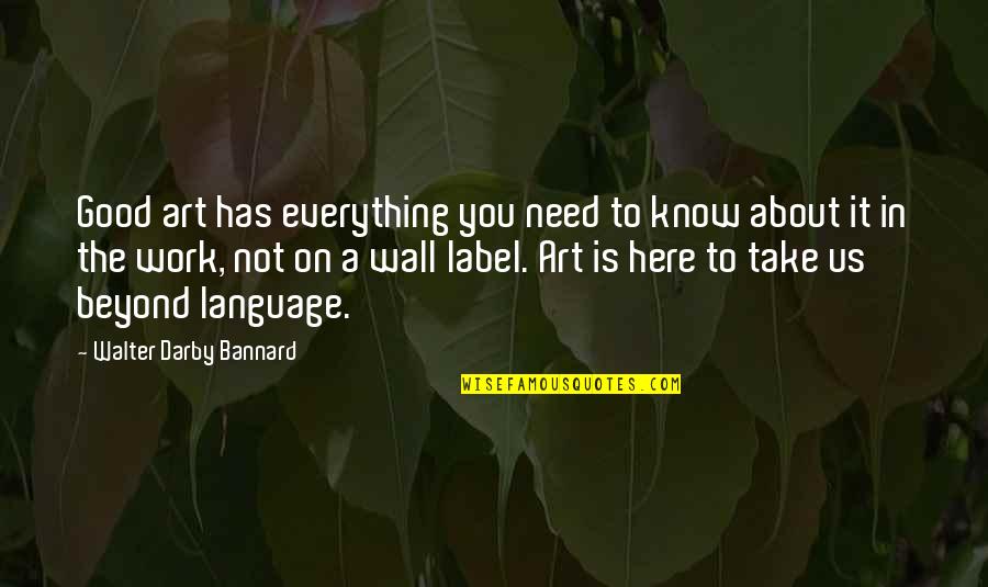 Good Art Work Quotes By Walter Darby Bannard: Good art has everything you need to know