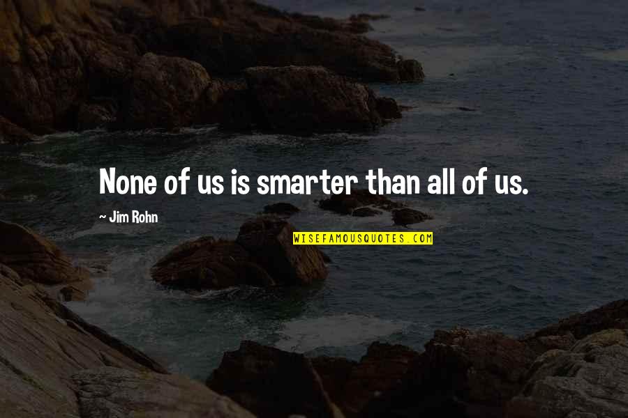 Good Article Quotes By Jim Rohn: None of us is smarter than all of