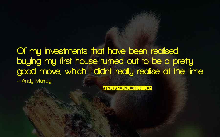 Good At First Quotes By Andy Murray: Of my investments that have been realised, buying