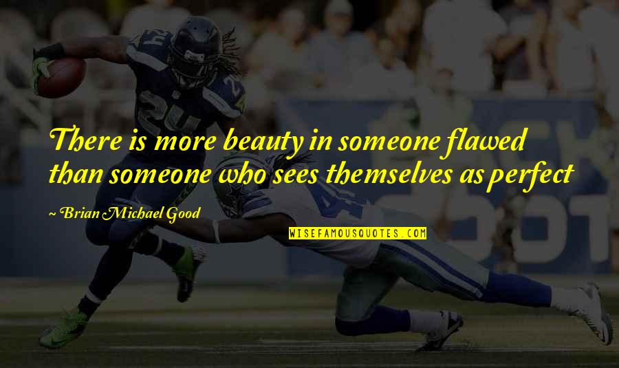 Good At First Quotes By Brian Michael Good: There is more beauty in someone flawed than