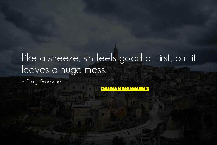 Good At First Quotes By Craig Groeschel: Like a sneeze, sin feels good at first,