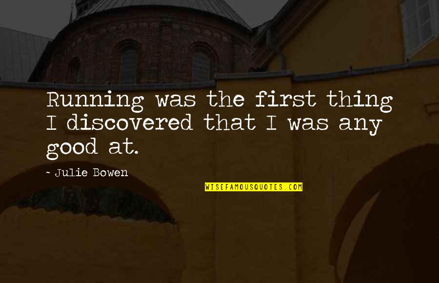 Good At First Quotes By Julie Bowen: Running was the first thing I discovered that