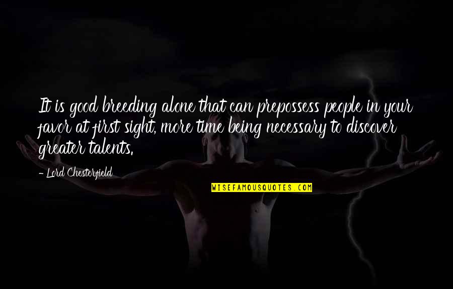 Good At First Quotes By Lord Chesterfield: It is good breeding alone that can prepossess