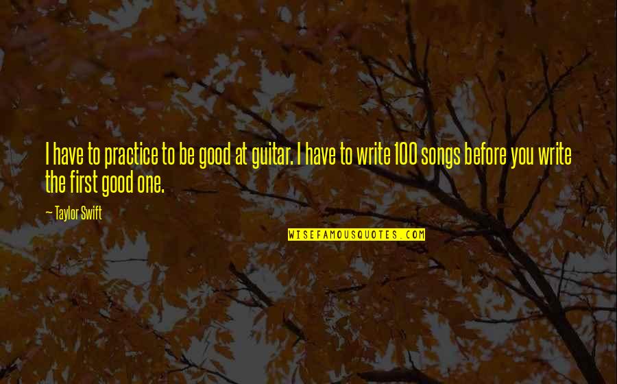 Good At First Quotes By Taylor Swift: I have to practice to be good at