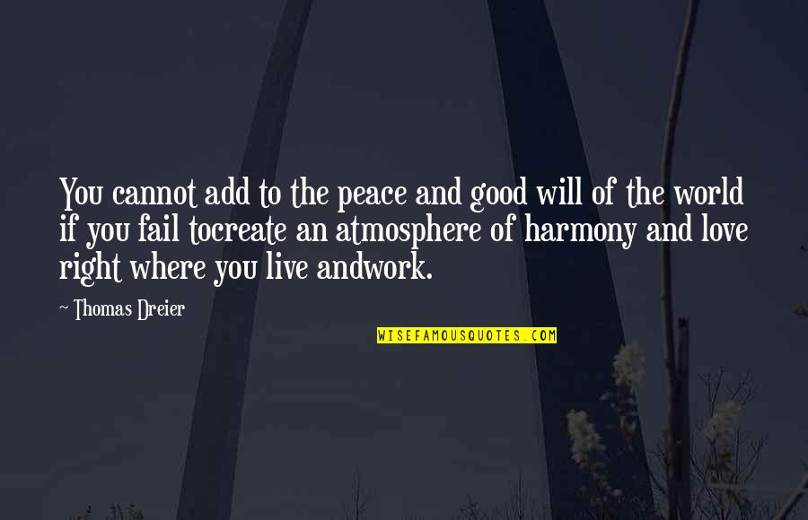 Good Atmosphere Quotes By Thomas Dreier: You cannot add to the peace and good