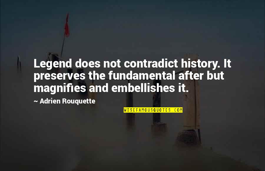 Good Attached Quotes By Adrien Rouquette: Legend does not contradict history. It preserves the