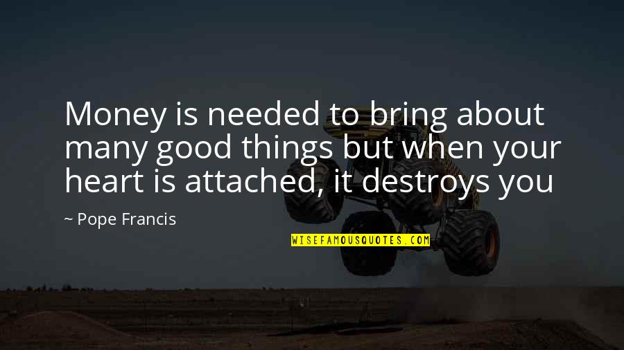 Good Attached Quotes By Pope Francis: Money is needed to bring about many good