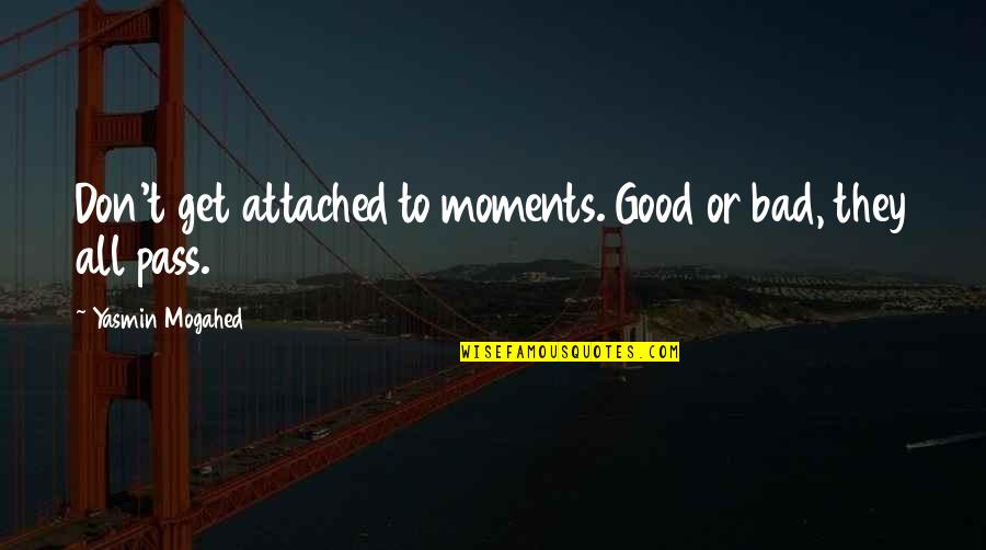 Good Attached Quotes By Yasmin Mogahed: Don't get attached to moments. Good or bad,