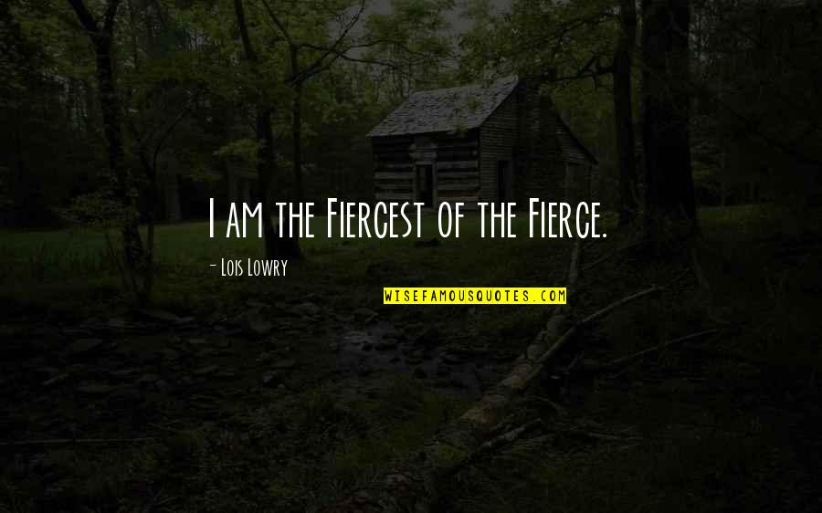 Good Attention Grabber Quotes By Lois Lowry: I am the Fiercest of the Fierce.