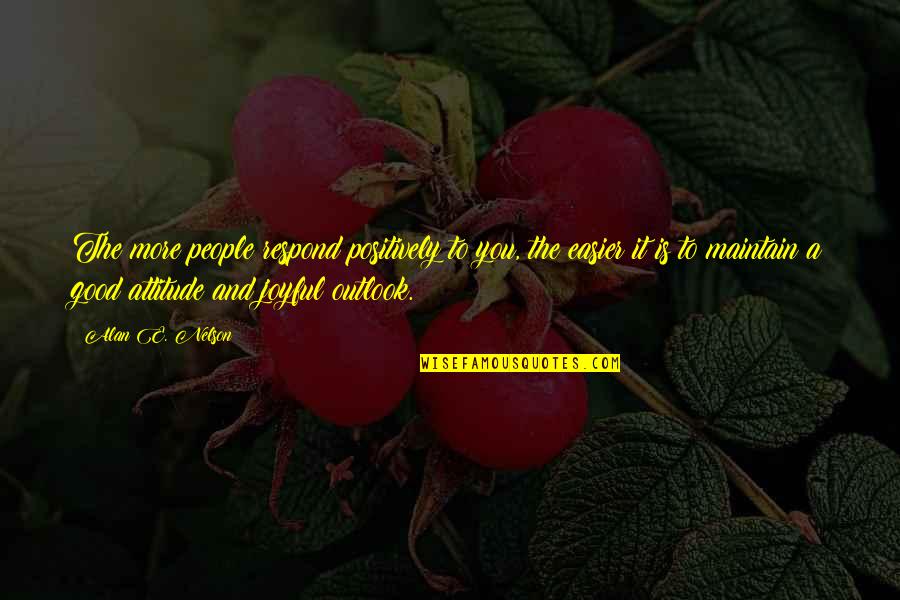 Good Attitude Quotes By Alan E. Nelson: The more people respond positively to you, the