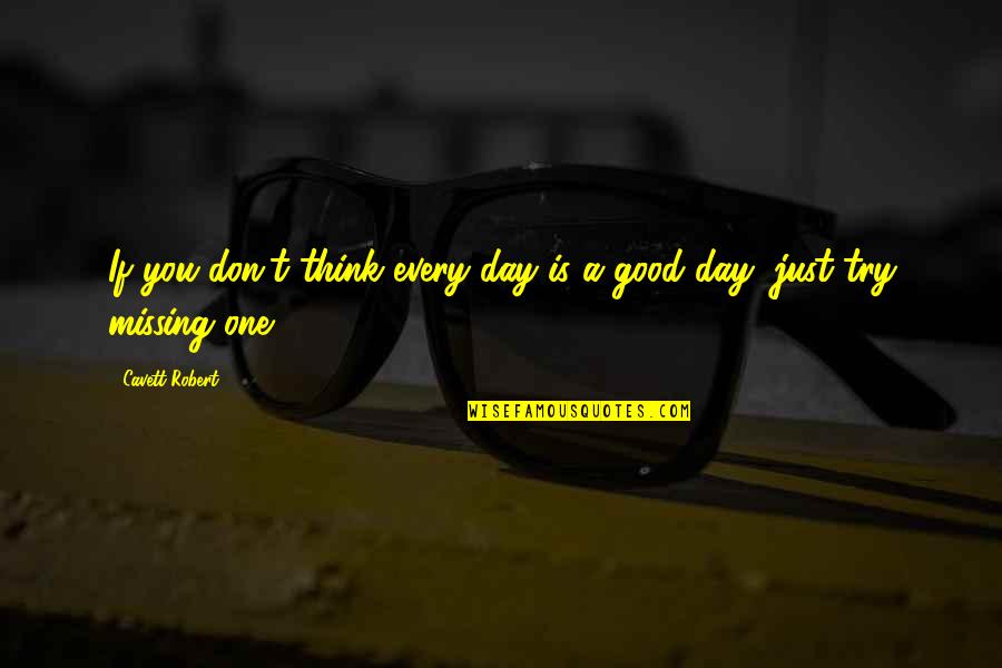 Good Attitude Quotes By Cavett Robert: If you don't think every day is a