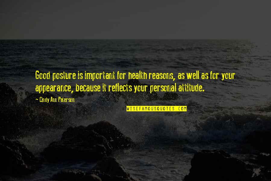 Good Attitude Quotes By Cindy Ann Peterson: Good posture is important for health reasons, as