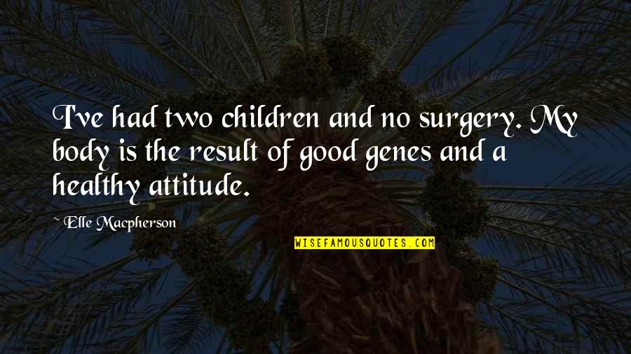 Good Attitude Quotes By Elle Macpherson: I've had two children and no surgery. My