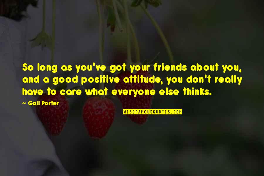 Good Attitude Quotes By Gail Porter: So long as you've got your friends about