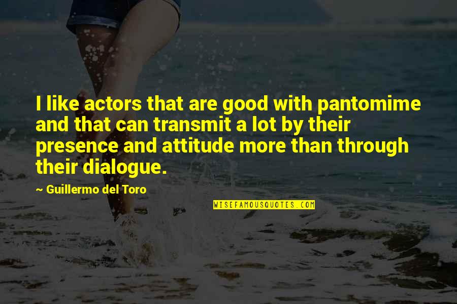 Good Attitude Quotes By Guillermo Del Toro: I like actors that are good with pantomime