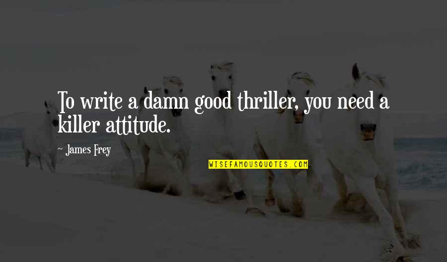 Good Attitude Quotes By James Frey: To write a damn good thriller, you need