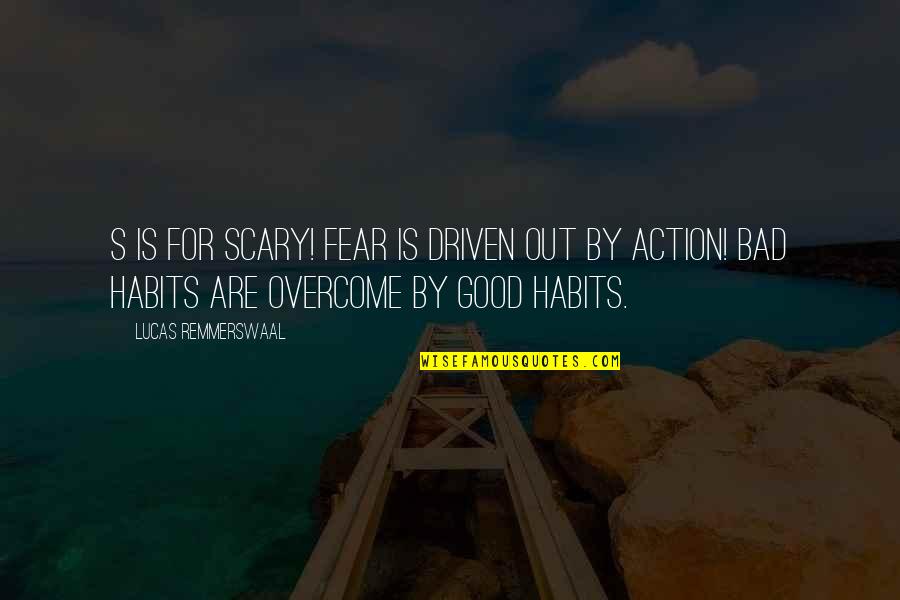 Good Attitude Quotes By Lucas Remmerswaal: S is for SCARY! Fear is driven out