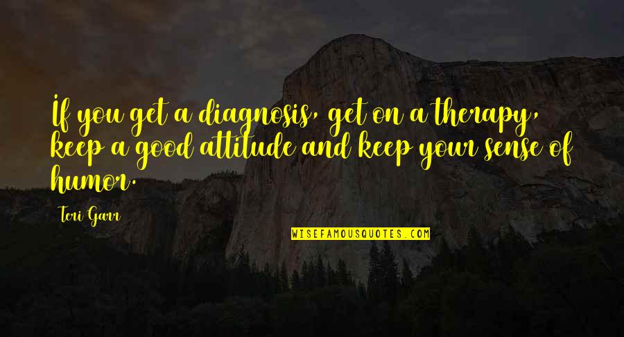 Good Attitude Quotes By Teri Garr: If you get a diagnosis, get on a