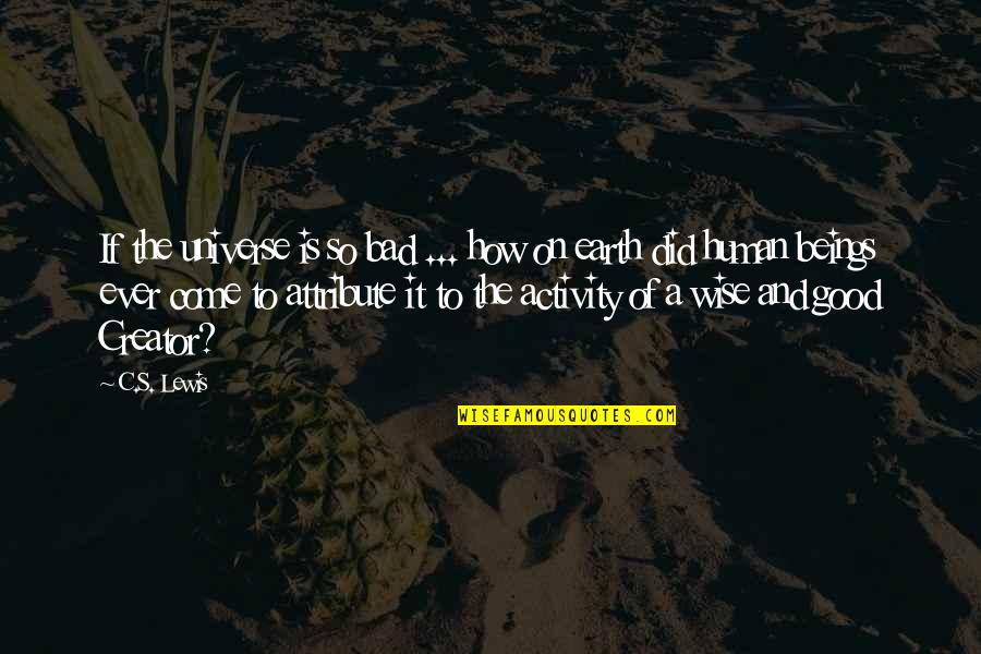 Good Attributes Quotes By C.S. Lewis: If the universe is so bad ... how