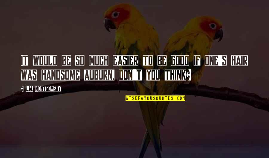 Good Auburn Quotes By L.M. Montgomery: It would be so much easier to be